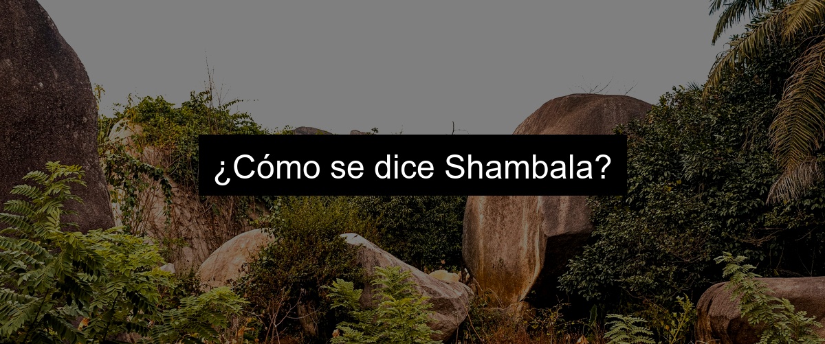 ¿Cómo se dice Shambala?