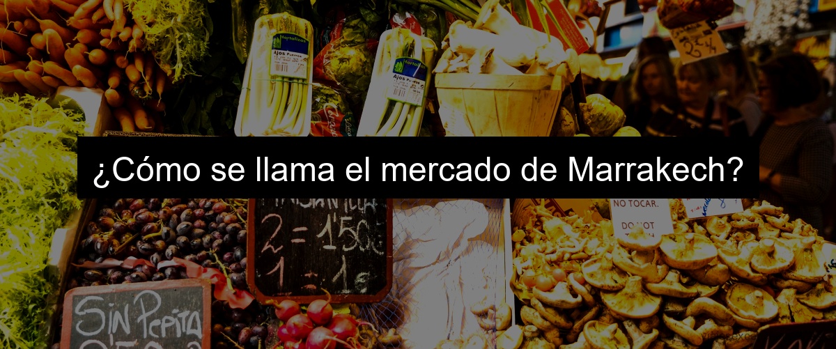 ¿Cómo se llama el mercado de Marrakech?