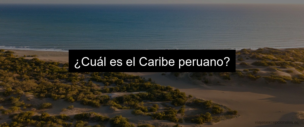 ¿Cuál es el Caribe peruano?