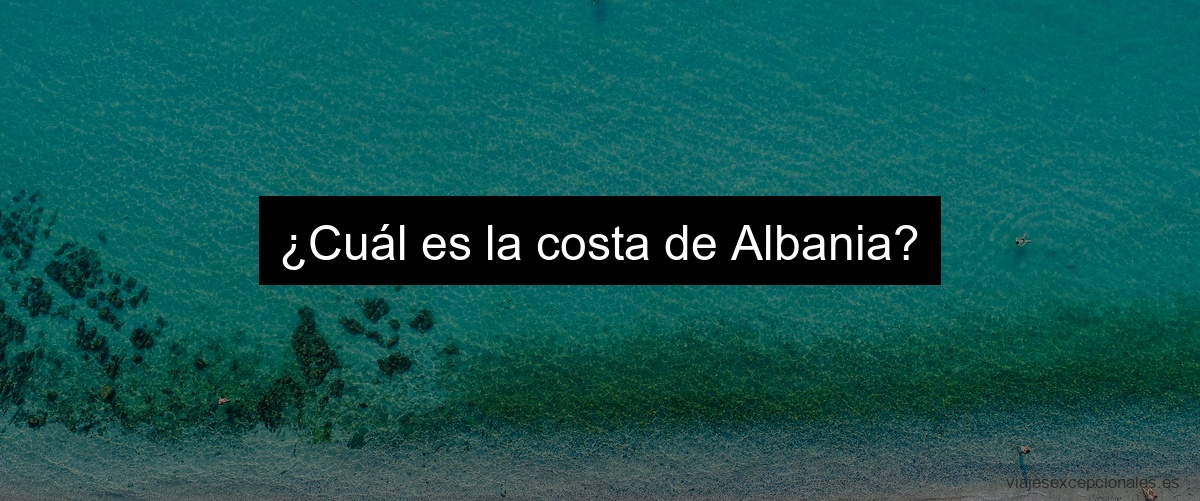 ¿Cuál es la costa de Albania?