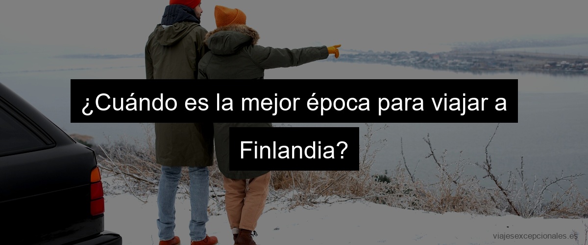 ¿Cuándo es la mejor época para viajar a Finlandia?