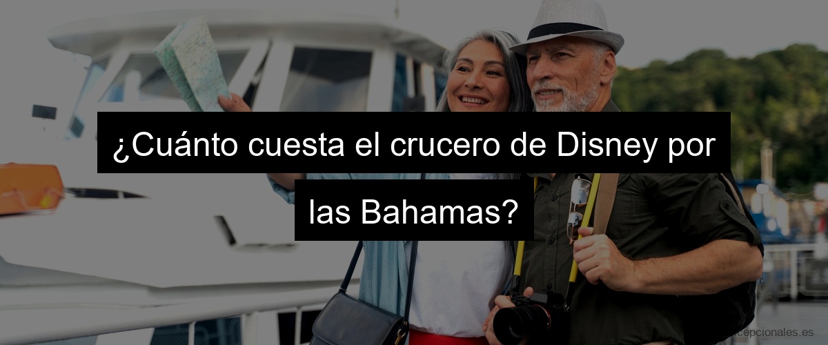 ¿Cuánto cuesta el crucero de Disney por las Bahamas?