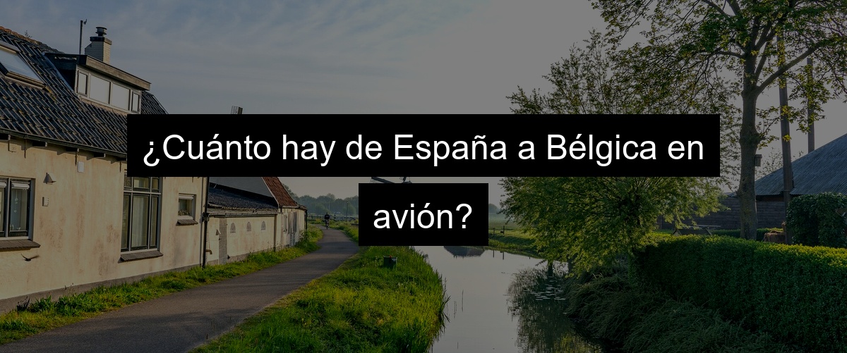 ¿Cuánto hay de España a Bélgica en avión?