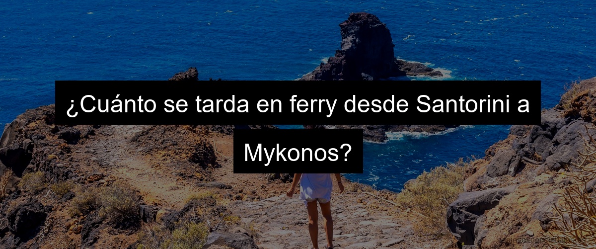 ¿Cuánto se tarda en ferry desde Santorini a Mykonos?