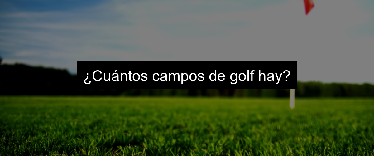 ¿Cuántos campos de golf hay?