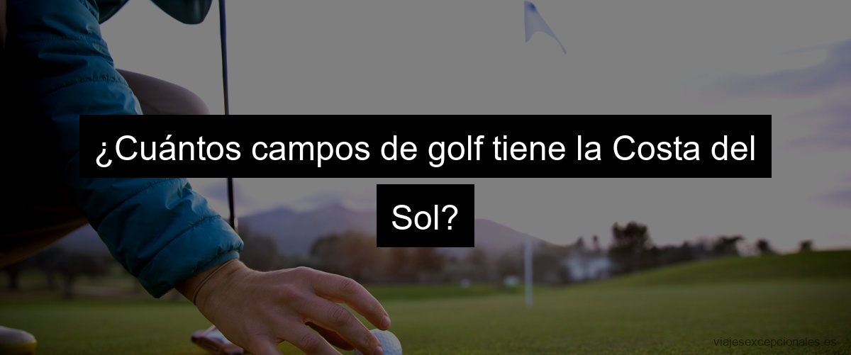 ¿Cuántos campos de golf tiene la Costa del Sol?