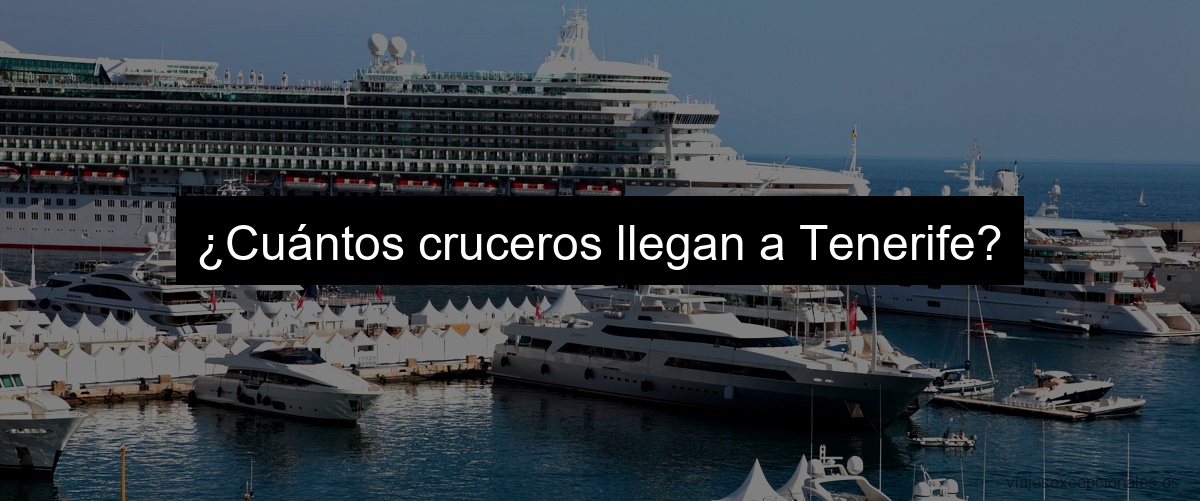 ¿Cuántos cruceros llegan a Tenerife?