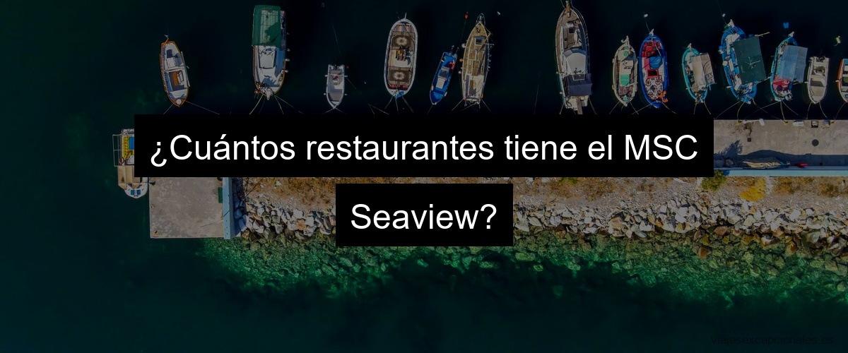 ¿Cuántos restaurantes tiene el MSC Seaview?