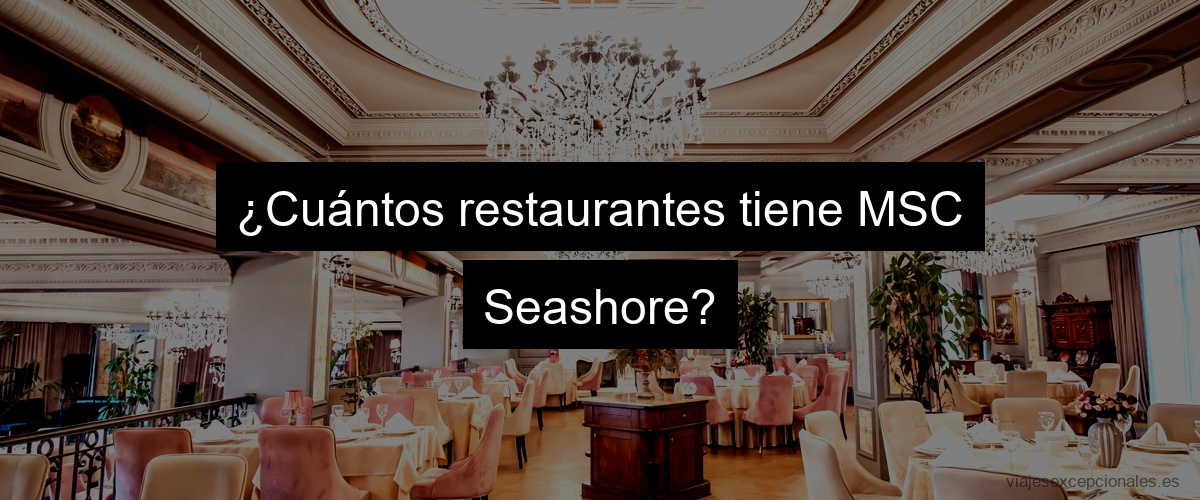 ¿Cuántos restaurantes tiene MSC Seashore?