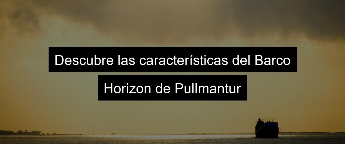 Descubre las características del Barco Horizon de Pullmantur