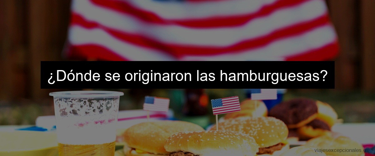 ¿Dónde se originaron las hamburguesas?