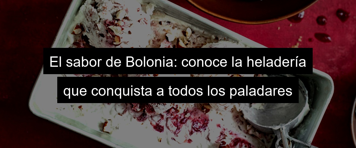 El sabor de Bolonia: conoce la heladería que conquista a todos los paladares