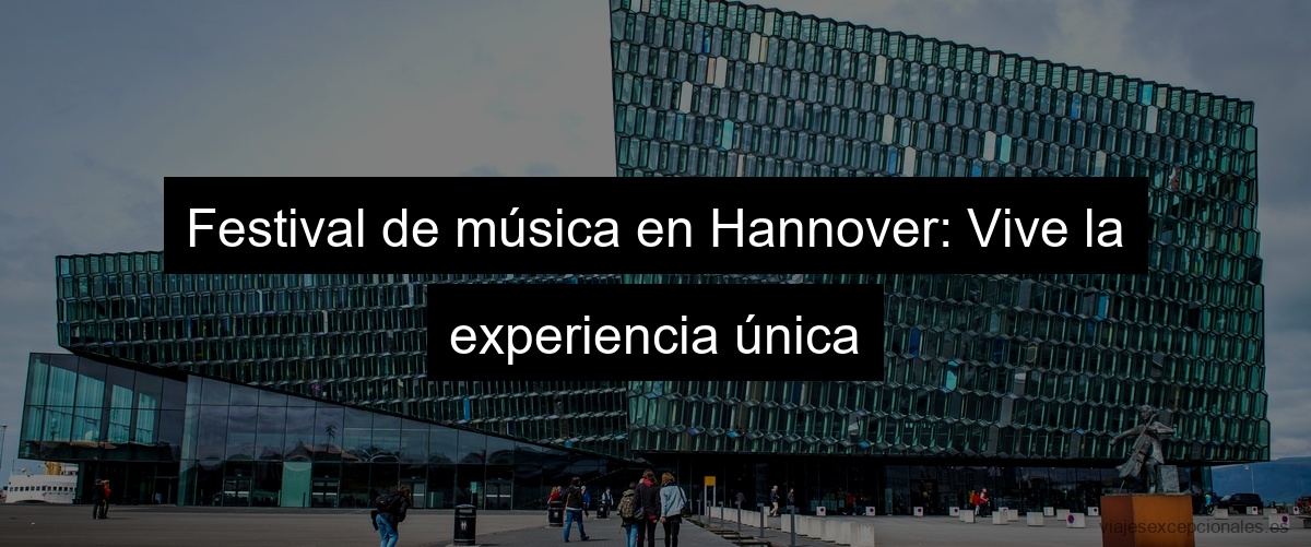 Festival de música en Hannover: Vive la experiencia única