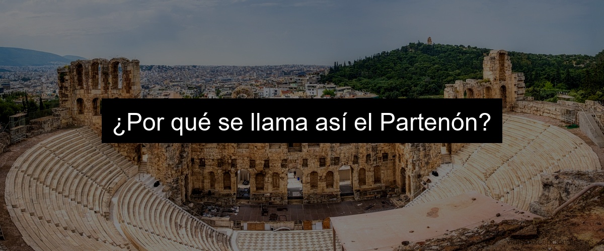 ¿Por qué se llama así el Partenón?