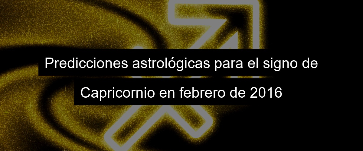 Predicciones astrológicas para el signo de Capricornio en febrero de 2023