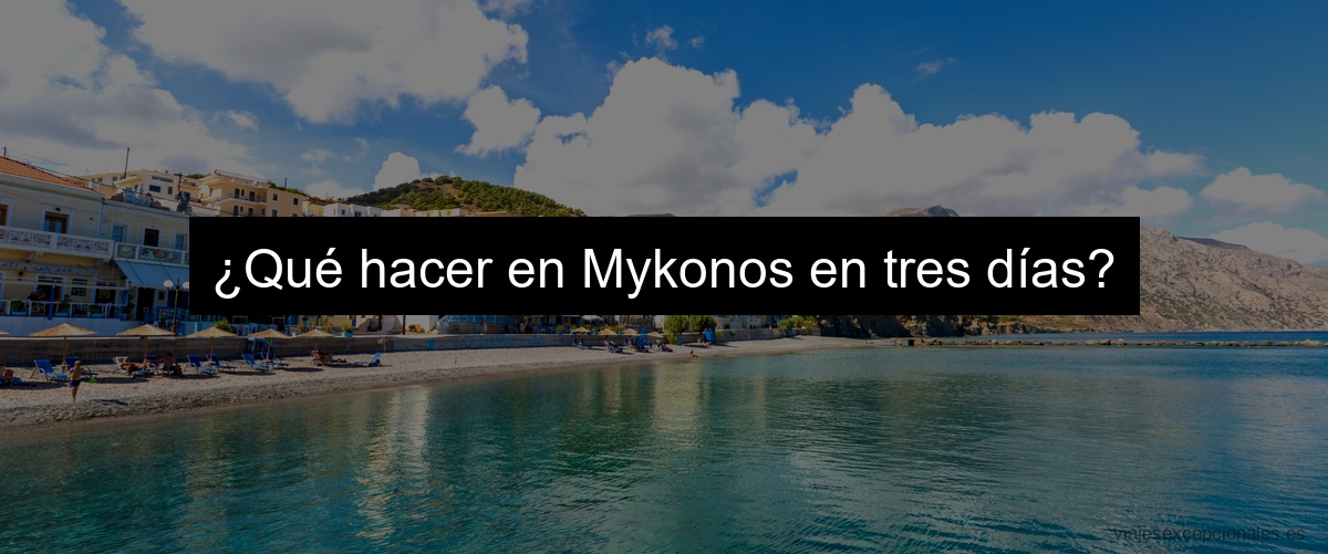 ¿Qué hacer en Mykonos en tres días?