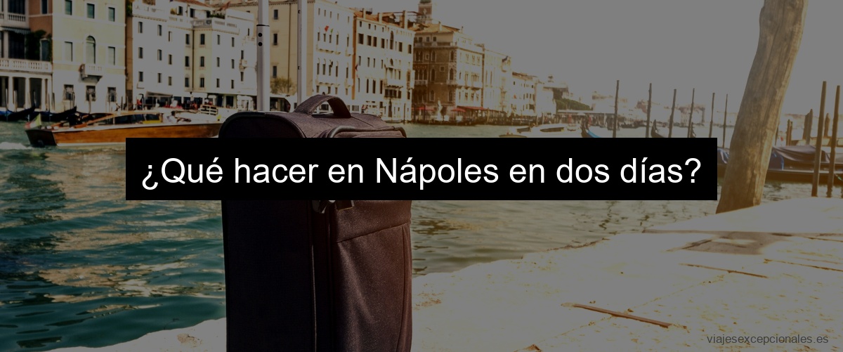 ¿Qué hacer en Nápoles en dos días?