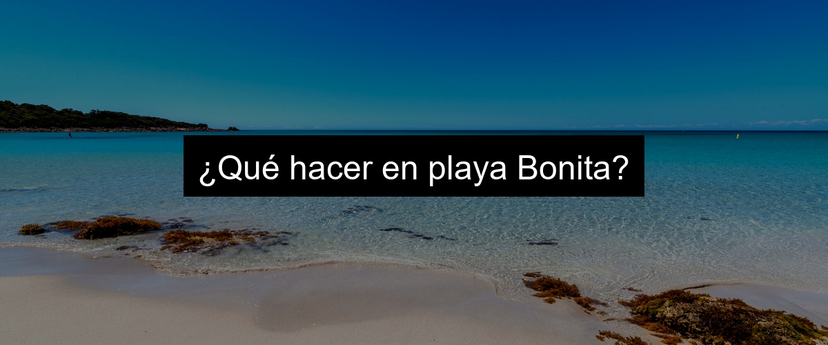 ¿Qué hacer en playa Bonita?