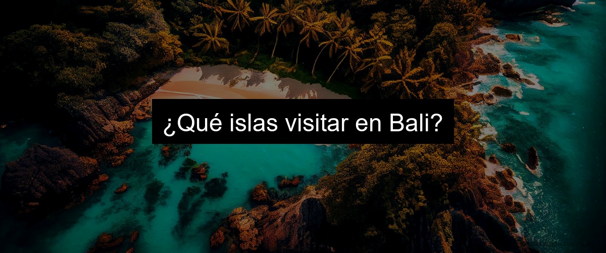 ¿Qué islas visitar en Bali?