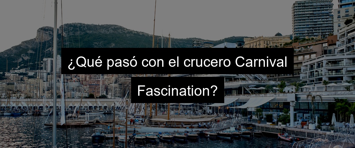 ¿Qué pasó con el crucero Carnival Fascination?