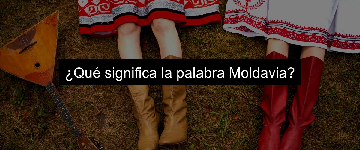 ¿Qué significa la palabra Moldavia?