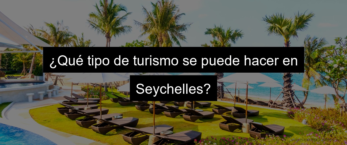 ¿Qué tipo de turismo se puede hacer en Seychelles?