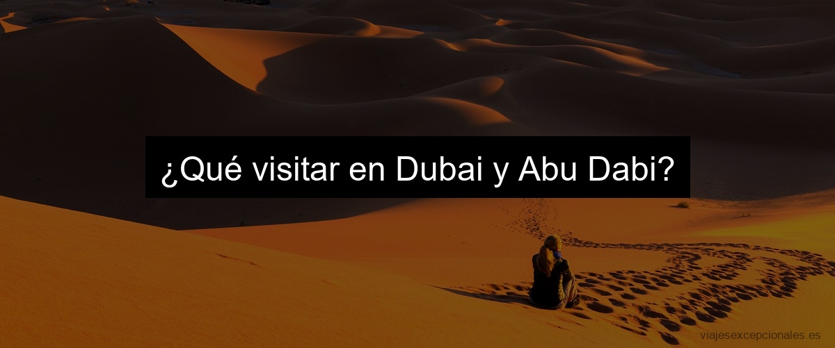 ¿Qué visitar en Dubai y Abu Dabi?