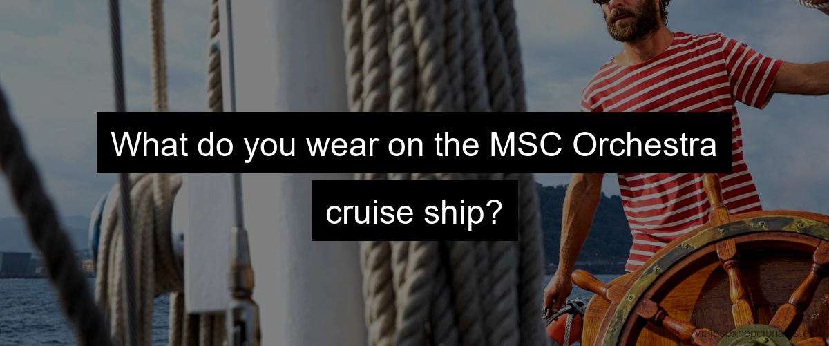 What do you wear on the MSC Orchestra cruise ship?